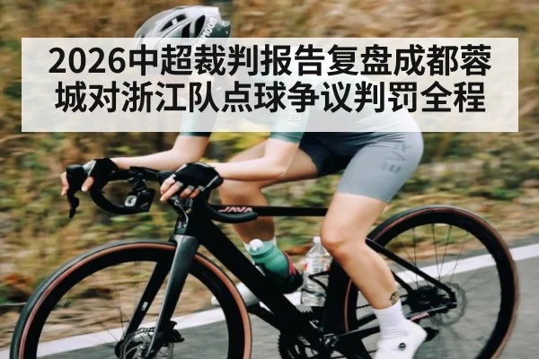 2026中超裁判报告复盘成都蓉城对浙江队点球争议判罚全程 | kaiyun